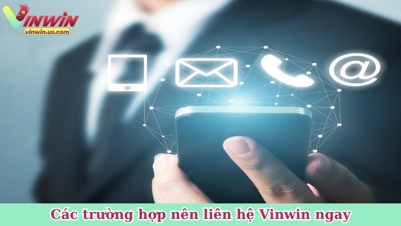 Các trường hợp nên liên hệ Vinwin ngay