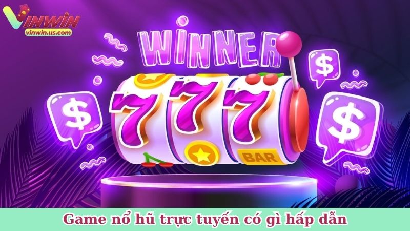 Game nổ hũ trực tuyến có gì hấp dẫn?