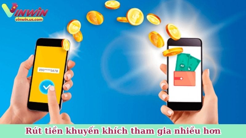 Rút tiền Vinwin khuyến khích người chơi tham gia nhiều hơn