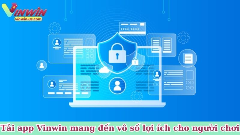 Tải app Vinwin mang đến vô số lợi ích cho người chơi