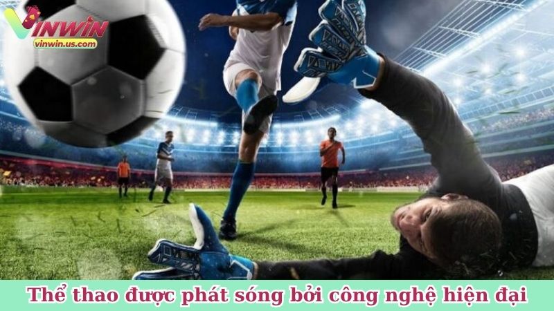 Thể thao được phát sóng bởi công nghệ hiện đại