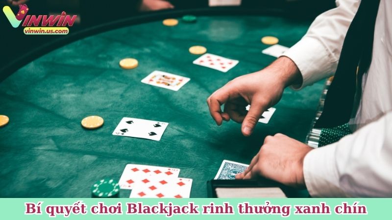 Bí quyết chơi Blackjack nhanh rinh thưởng xanh chín