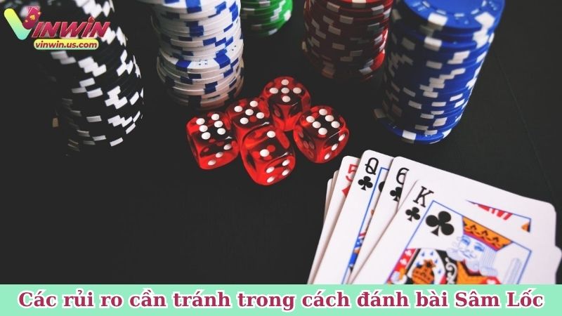 Các rủi ro cần tránh trong cách đánh bài Sâm Lốc