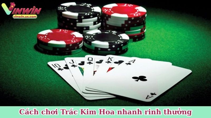 Cách chơi Trác Kim Hoa nhanh rinh thưởng