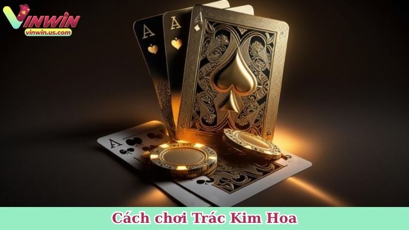 Cách chơi Trác Kim Hoa