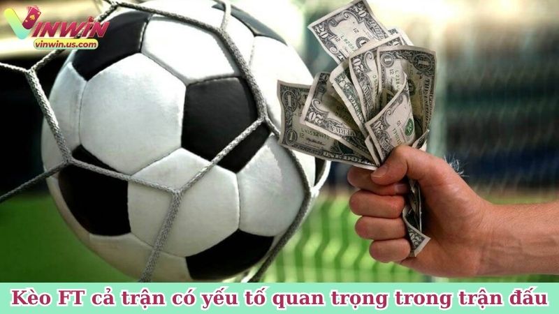 Kèo FT cả trận có yếu tố quan trọng trong trận đấu