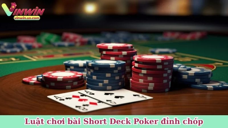  Luật chơi bài Short Deck Poker đỉnh chóp