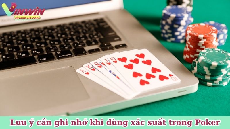 Lưu ý cần ghi nhớ khi dùng xác suất trong Poker