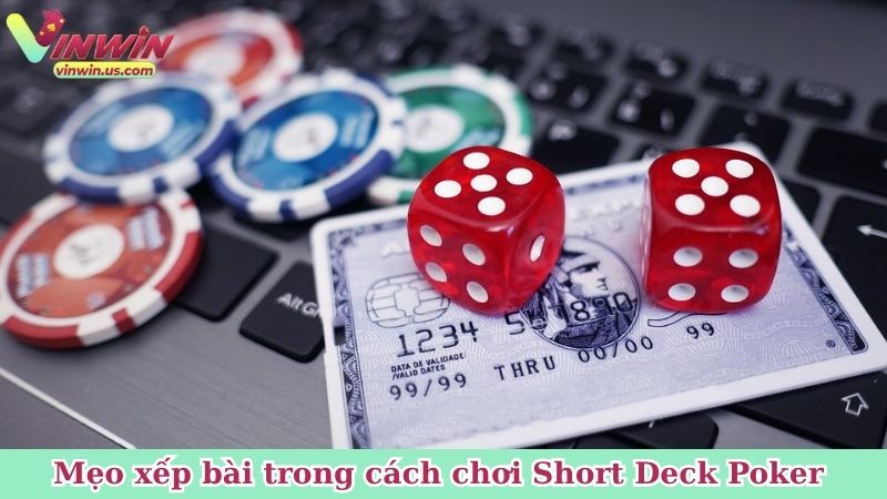 Mẹo xếp bài trong cách chơi Short Deck Poker 