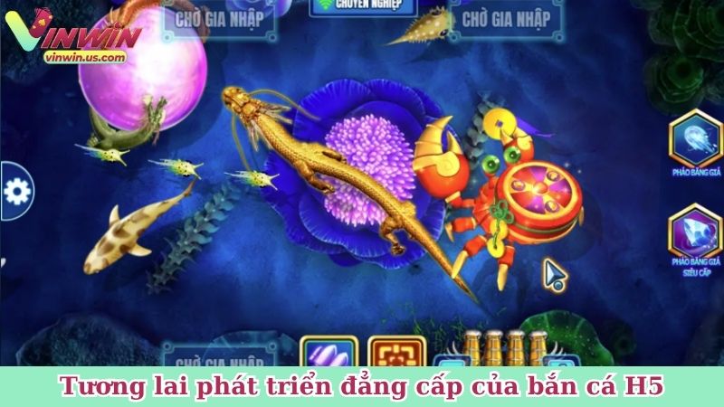Tương lai phát triển đẳng cấp của bắn cá H5